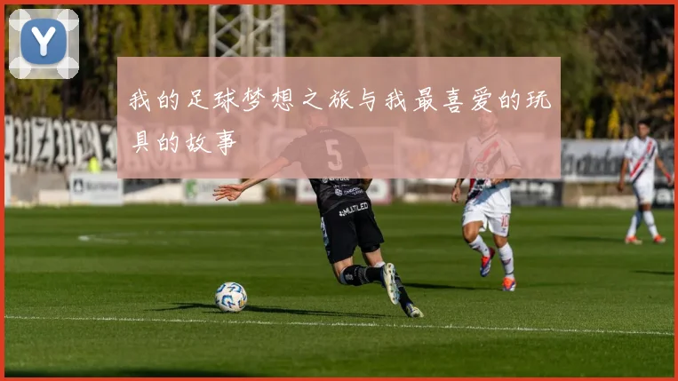 我的足球梦想之旅与我最喜爱的玩具的故事